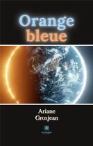 Couverture du livre « Orange bleue » de Grosjean Ariane aux éditions Le Lys Bleu