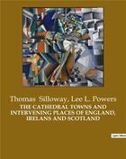 Couverture du livre « THE CATHEDRAL TOWNS AND INTERVENING PLACES OF ENGLAND, IRELANS AND SCOTLAND » de Lee L. Powers et Thomas Silloway aux éditions Culturea