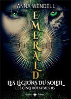 Couverture du livre « Emerald : Les légions du Soleil » de Anna Wendell aux éditions Bookelis