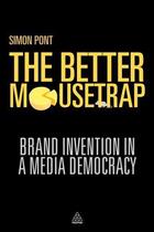 Couverture du livre « The better mousetrap - brand invention in a media democracy » de Simon Pont aux éditions Kogan Page