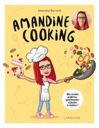 Couverture du livre « Amandine cooking : mes recettes préférées, gourmandes et faciles à réaliser ! » de Amandine Bernardi aux éditions Larousse