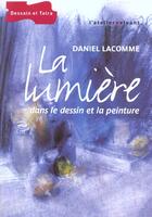 Couverture du livre « La Lumiere Dans Le Dessin Et La Peinture » de Daniel Lacomme aux éditions Dessain Et Tolra