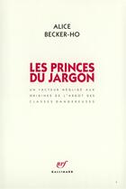 Couverture du livre « Les princes du jargon - un facteur neglige aux origines de l'argot des classes dangereuses » de Alice Becker-Ho aux éditions Gallimard