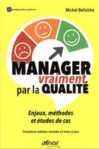 Couverture du livre « Manager vraiment par la qualité : enjeux, méthodes et études de cas » de Michel Bellaiche aux éditions Afnor
