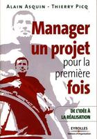 Couverture du livre « Manager un projet pour la première fois ; de l'idée à la réalisation » de Asquin/Picq aux éditions Eyrolles