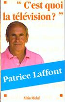 Couverture du livre « C'Est Quoi La Television » de Patrice Laffont aux éditions Albin Michel