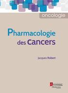 Couverture du livre « Pharmacologie des cancers » de Jacques Robert aux éditions Lavoisier Medecine Sciences