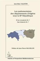 Couverture du livre « Parlementaires des départements d'Algérie sous la III République ; d'où venaient-ils ? qui étaient-ils ? » de Jean-Marc Valentin aux éditions L'harmattan