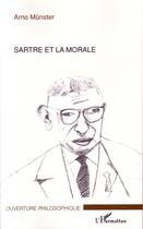 Couverture du livre « Sartre et la morale » de Arno Munster aux éditions Editions L'harmattan