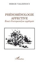 Couverture du livre « Phénoménologie affective ; essai d'europanalyse appliquée » de Serge Valdinoci aux éditions Editions L'harmattan