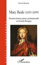 Couverture du livre « Mary Beale (1633-1699) ; première femme peintre professionnelle en Grande-Bretagne » de Emma Renaud aux éditions Editions L'harmattan