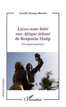 Couverture du livre « Laisse-nous bâtir une Afrique debout de Benjamin Matip ; une épopee populaire » de Camille Damego-Mandeu aux éditions Editions L'harmattan