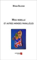 Couverture du livre « Miss rebelle et autres mondes parallèles » de Myriam Bellecour aux éditions Editions Du Net