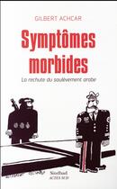 Couverture du livre « Symptômes morbides ; la rechute du soulèvement arabe » de Gilbert Achcar aux éditions Sindbad