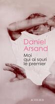 Couverture du livre « Moi qui ai souri le premier » de Daniel Arsand aux éditions Actes Sud