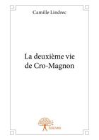 Couverture du livre « La deuxième vie de Cro-Magnon » de Camille Lindrec aux éditions Editions Edilivre