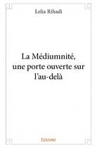 Couverture du livre « La médiumnité, une porte ouverte sur l'au-delà » de Rihadi Lelia aux éditions Edilivre