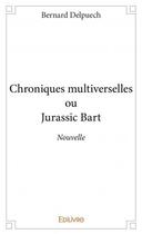 Couverture du livre « Chroniques multiverselles ou jurassic bart - nouvelle » de Delpuech Bernard aux éditions Edilivre