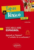 Couverture du livre « Tapas de léxico : A1-B1 ; Vocabulaire espagnol ; Apprends en t'amusant et entraîne-toi en autonomie ! » de Amelie Dilet aux éditions Ellipses