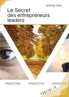 Couverture du livre « Le secret des entrepreneurs leaders ; vendre en 4 étapes de manière éthique » de Geoffrey Gillet aux éditions Publibook