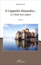 Couverture du livre « Il s'appelait Alexandre... et c'était mon copain » de Paul Sechter aux éditions L'harmattan