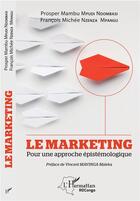 Couverture du livre « Le marketing ; pour une approche épistémologique » de Francois Michee Nzenza Mpangu et Prosper Mambu Mpudi Ndombasi aux éditions L'harmattan