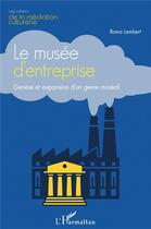 Couverture du livre « Le musée d'entreprise ; genèse et expansion d'un genre muséal » de Roma Lambert aux éditions L'harmattan