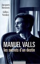 Couverture du livre « Manuel Valls ; les secrets d'un destin » de Jacques Hennen et Gilles Verdez aux éditions Editions Du Moment