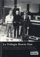 Couverture du livre « La trilogie Bowie-Eno ; influence de l'Allemagne et de Brian Eno sur les albums de David Bowie entre 1976 et 1979 » de Matthieu Thibault aux éditions Le Camion Blanc