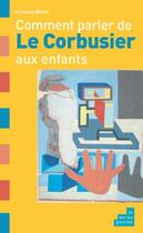 Couverture du livre « Comment parler de le Corbusier aux enfants » de Celine Delavaux aux éditions Le Baron Perche