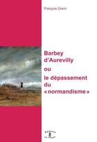 Couverture du livre « Barbey d'Aurevilly, ou le dépassement du « normandisme » » de Francois Orsini aux éditions Le Fanal