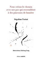 Couverture du livre « Nous créons le chemin avec nos pas qui ressemblent à des pinceaux de lumière » de Segolene Tortat aux éditions Unicite