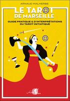 Couverture du livre « Le tarot de marseille : guide pratique & d'interprétations du tarot initiatique » de Arnaud Malherbe aux éditions Arcana Sacra