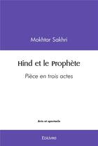 Couverture du livre « Hind et le prophete » de Mokhtar Sakhri aux éditions Edilivre