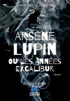 Couverture du livre « Arsène Lupin ou les années excalibur » de Roger Facon aux éditions Philippe Hugounenc