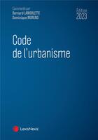 Couverture du livre « Code de l'urbanisme (édition 2023) » de Bernard Lamorlette et Dominique Moreno aux éditions Lexisnexis