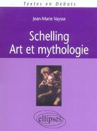 Couverture du livre « Schelling : art et mythologie » de Jean-Marie Vaysse aux éditions Ellipses