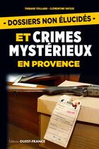 Couverture du livre « Dossiers non élucides et crimes mystérieux en Provence » de Thibaud Teillard et Clementine Vaysse aux éditions Ouest France