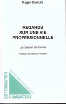 Couverture du livre « Regards sur une vie professionnelle - la passion de former » de Roger Charles aux éditions L'harmattan