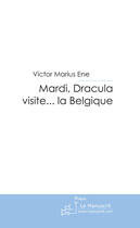 Couverture du livre « Mardi, dracula visite... la belgique » de Victor Marius Ene aux éditions Le Manuscrit