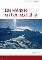 Couverture du livre « Les métaux en homéopathie » de Patricia Le Roux aux éditions Publibook