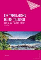 Couverture du livre « Les tribulations du roi Tiloutou ; conte de l'océan indien » de Michel Saad aux éditions Publibook