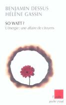 Couverture du livre « So watt ? l'energie : une affaire de citoyens » de Benjamin Dessus et Helene Gassin aux éditions Editions De L'aube