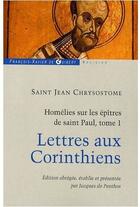 Couverture du livre « Homélies sur les épïtres de Saint Paul t.1 ; lettres aux corinthiens » de Jean Chrysostome aux éditions Francois-xavier De Guibert