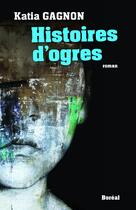 Couverture du livre « Histoires d'ogres » de Katia Gagnon aux éditions Boreal