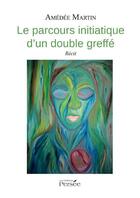Couverture du livre « Le parcours initiatique d'un double greffé » de Amedee Martin aux éditions Persee