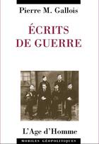 Couverture du livre « Ecrits de guerre » de Pierre-Marie Gallois aux éditions L'age D'homme