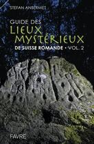 Couverture du livre « Guide des lieux mystérieux de Suisse romande t.2 » de Stefan Ansermet aux éditions Favre