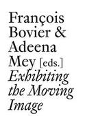 Couverture du livre « Exhibiting the moving image » de Francois Bovier et Adeena Mey aux éditions Les Presses Du Reel