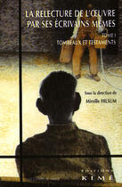 Couverture du livre « La relecture de l'oeuvre par ses écrivains mêmes t.1 : tombeaux et testaments » de Mireille Hilsum aux éditions Kime